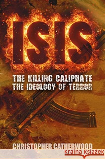 ISIS: The Killing Caliphate: The Ideology of Terror Christopher Catherwood 9781526730411 Frontline Books