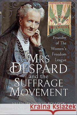 Mrs Despard and the Suffrage Movement: Founder of the Women's Freedom League Helen Matheson-Pollock Lynne Graham-Matheson 9781526731128 Pen and Sword History