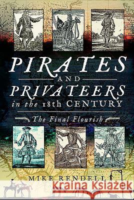 Pirates and Privateers in the 18th Century: The Final Flourish Mike Rendell 9781526731654 Pen and Sword History