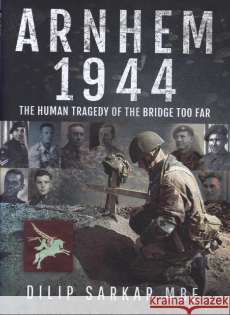 Arnhem 1944: The Human Tragedy of the Bridge Too Far Dilip Sarkar 9781526732736 Frontline Books