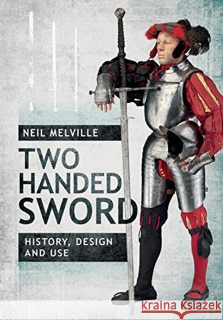 Two Handed Sword History, Design and Use Neil Melville 9781526733139 Pen & Sword Books Ltd