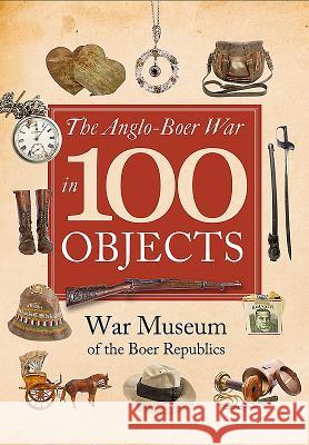 The Anglo-Boer War in 100 Objects  9781526734037 Frontline Books