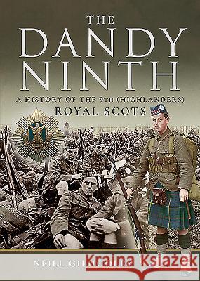 A History of the 9th (Highlanders) Royal Scots: The Dandy Ninth Neill Gilhooley 9781526735270 Pen & Sword Military