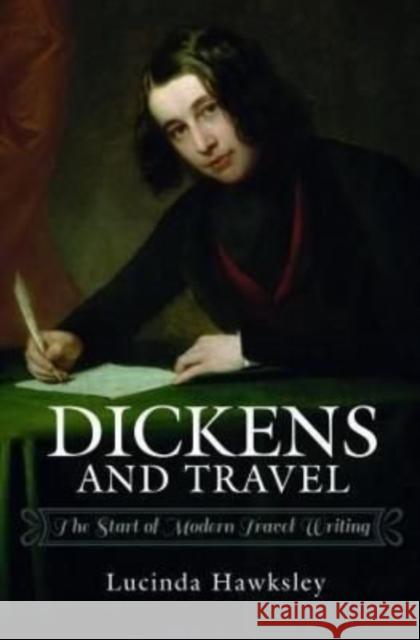 Dickens and Travel: The Start of Modern Travel Writing Lucinda Hawksley 9781526735638 Pen & Sword Books Ltd