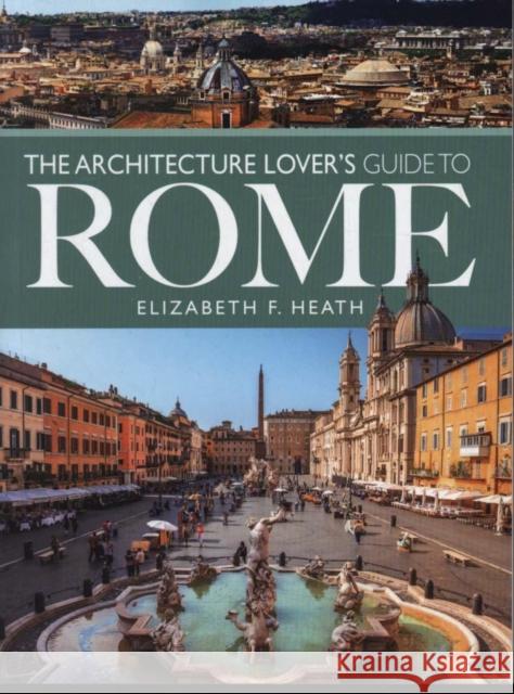 The Architecture Lover's Guide to Rome Elizabeth F. Heath 9781526735799