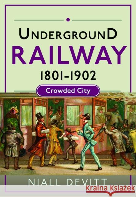 Underground Railway 1801-1902: Crowded City Niall Devitt 9781526735836