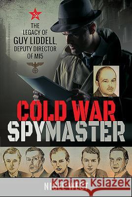 Cold War Spymaster: The Legacy of Guy Liddell, Deputy Director of Mi5 Nigel West 9781526736222