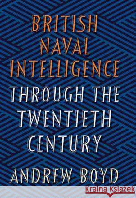 British Naval Intelligence through the Twentieth Century Andrew Boyd 9781526736598 Pen & Sword Books Ltd