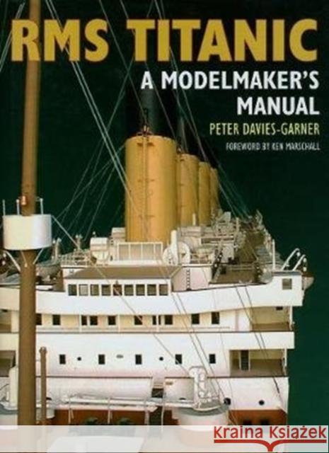 RMS Titanic: A Modelmaker's Manual Peter Davis-Garner 9781526737335