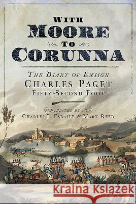 With Moore to Corunna: The Diary of Ensign Charles Paget, Fifty-Second Foot Charles J. Esdaile Mark Reed 9781526737953