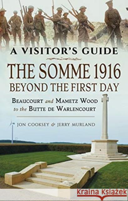 The Somme 1916 - Beyond the First Day: Beaucourt and Mametz Wood to the Butte de Warlencourt Jon Cooksey Jerry Murland 9781526738127 Pen & Sword Military