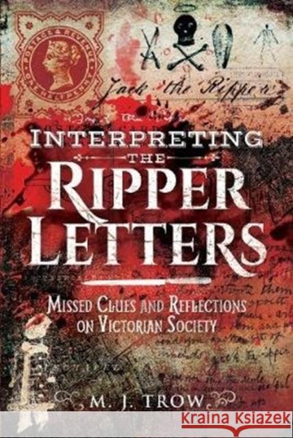 Interpreting the Ripper Letters: Missed Clues and Reflections on Victorian Society M. J. Trow 9781526739292 Pen and Sword True Crime