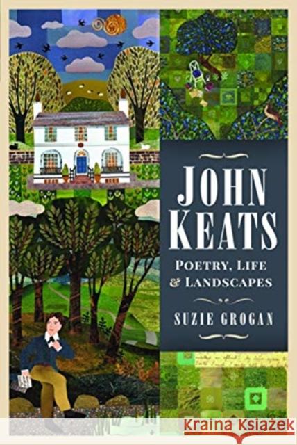 John Keats: Poetry, Life and Landscapes Suzie Grogan 9781526739377