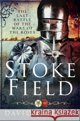 Stoke Field: The Last Battle of the Roses David Baldwin   9781526739711 Pen & Sword Books Ltd