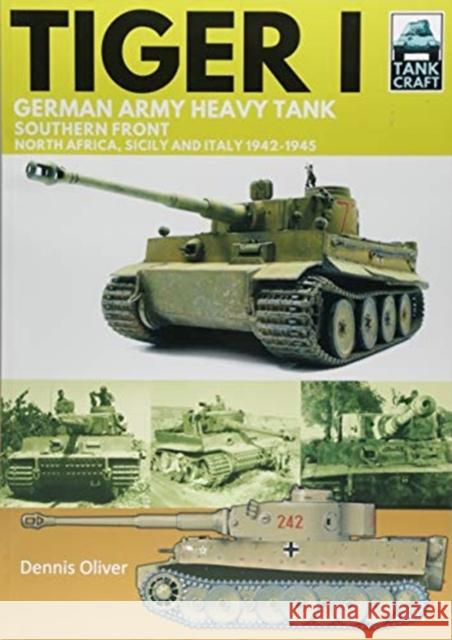 Tiger I: German Army Heavy Tank, Southern Front 1942-1945, North Africa, Sicily and Italy Dennis Oliver 9781526739773 Pen & Sword Books Ltd