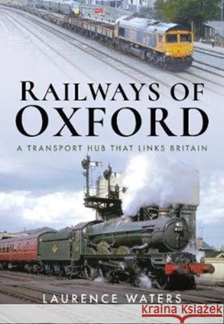 Railways of Oxford: A Transport Hub That Links Britain Laurence Waters 9781526740380 Pen and Sword Transport