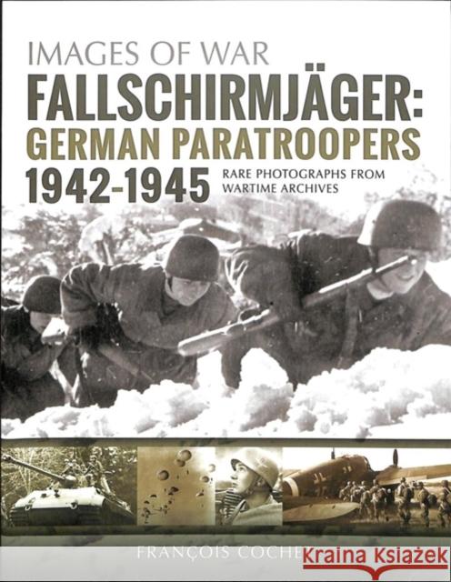 Fallschirmjager: German Paratroopers - 1942-1945: Rare Photographs from Wartime Archives Francois Cochet 9781526740700 Pen & Sword Books Ltd