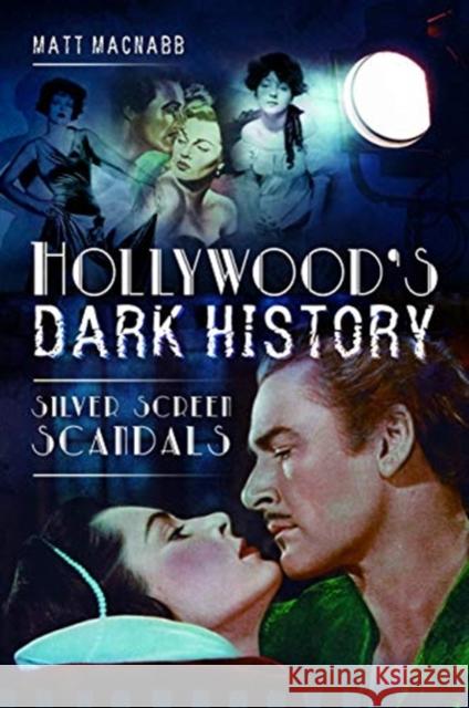 Hollywood's Dark History: Silver Screen Scandals Matt MacNabb   9781526740748