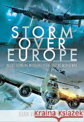 Storm Over Europe: Allied Bombing Missions in the Second World War Juan Vazquez Garcia 9781526740984