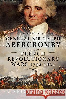 General Sir Ralph Abercromby and the French Revolutionary Wars 1792-1801 Carole Divall 9781526741462 Pen and Sword Military