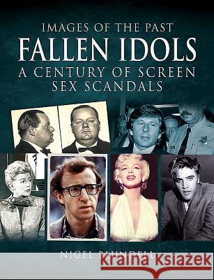 Fallen Idols: A Century of Screen Sex Scandals Nigel Blundell 9781526742148 Pen and Sword History