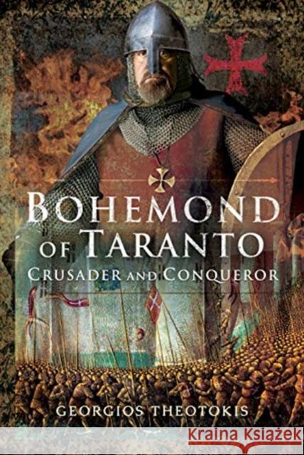 Bohemond of Taranto: Crusader and Conqueror Georgios Theotokis 9781526744289 Pen & Sword Books Ltd