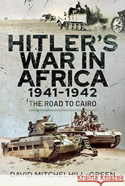 Hitler's War in Africa 1941-1942: The Road to Cairo David Mitchelhill-Green 9781526744364 Pen & Sword Books Ltd