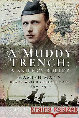 A Muddy Trench: A Sniper's Bullet: Hamish Mann, Black Watch, Officer-Poet, 1896-1917 Jacquie Buttriss 9781526745095 Pen and Sword Military