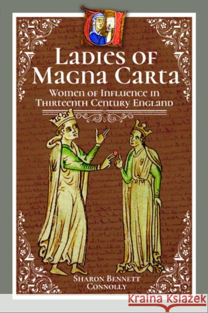 Ladies of Magna Carta: Women of Influence in Thirteenth Century England Sharon Bennet 9781526745255 Pen & Sword Books Ltd