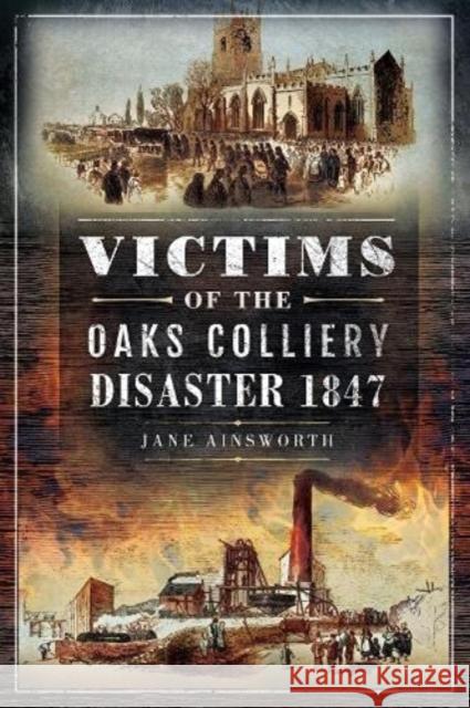 Victims of the Oaks Colliery Disaster 1847 Jane Ainsworth 9781526745736 Pen & Sword Books Ltd