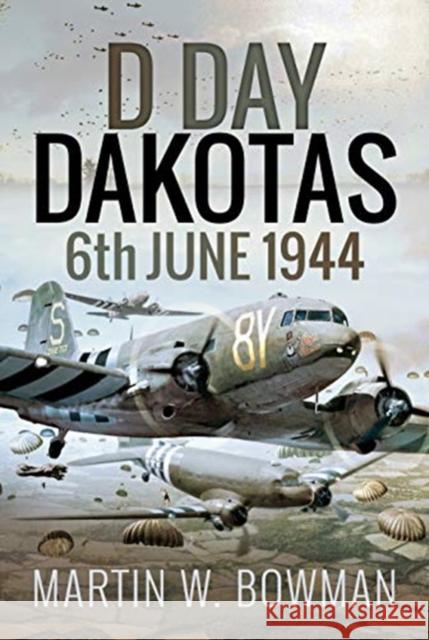 D-Day Dakotas: 6th June, 1944 Martin W Bowman 9781526746153 Pen & Sword Books Ltd