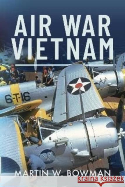 Air War Vietnam Bowman, Martin W 9781526746276 Pen & Sword Books Ltd