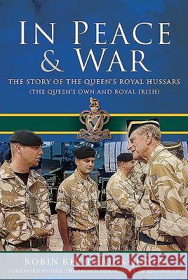 In Peace & War: The Story of the Queen's Royal Hussars (the Queen's Own and Royal Irish) Rhoderick-Jones, Robin 9781526746955