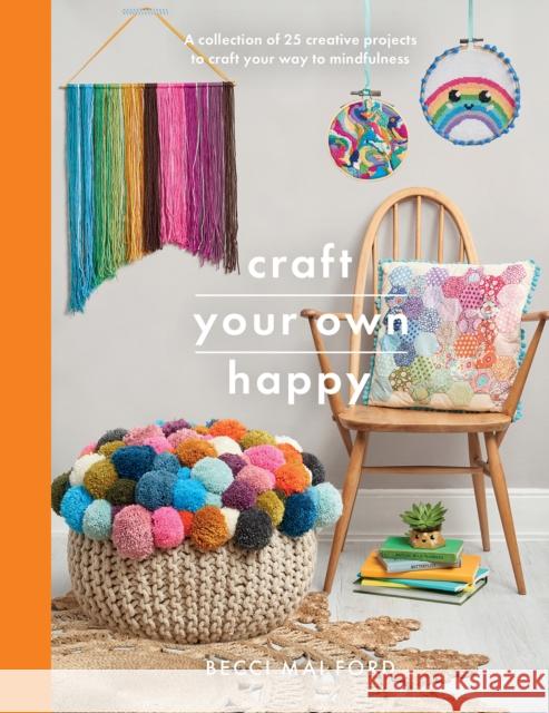 Craft Your Own Happy: A Collection of 25 Creative Projects to Craft Your Way to Mindfulness Ford, Becci Mai 9781526747396 White Owl