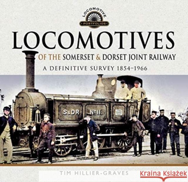 Locomotives of the Somerset & Dorset Joint Railway: A Definitive Survey, 1854-1966 Tim Hillier-Graves 9781526748355 Pen & Sword Books Ltd