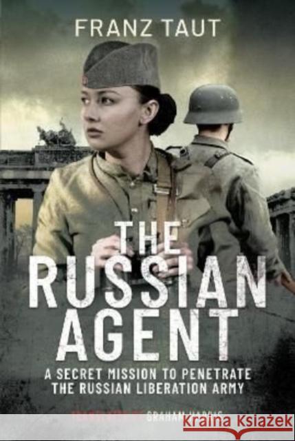 The Russian Agent: A Secret Mission To Penetrate the Russian Liberation Army Taut, Franz 9781526748607 Pen & Sword Books Ltd