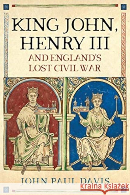 King John, Henry III and England's Lost Civil War John Paul Davis John Pau 9781526750075 Pen and Sword History
