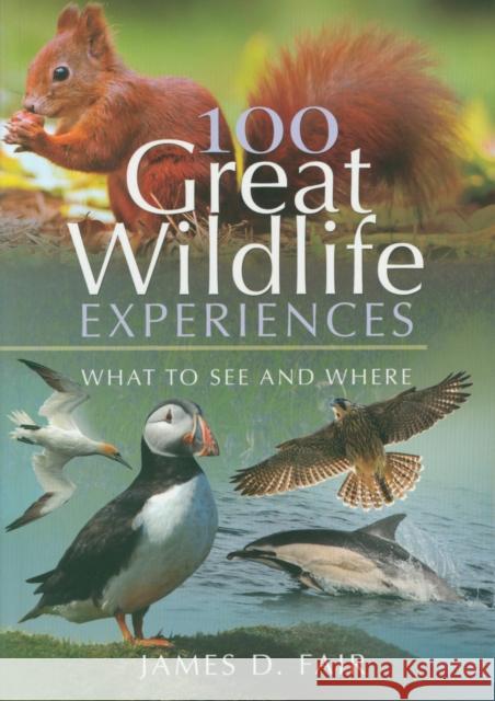 100 Great Wildlife Experiences: What to See and Where Fair, James D. 9781526751560