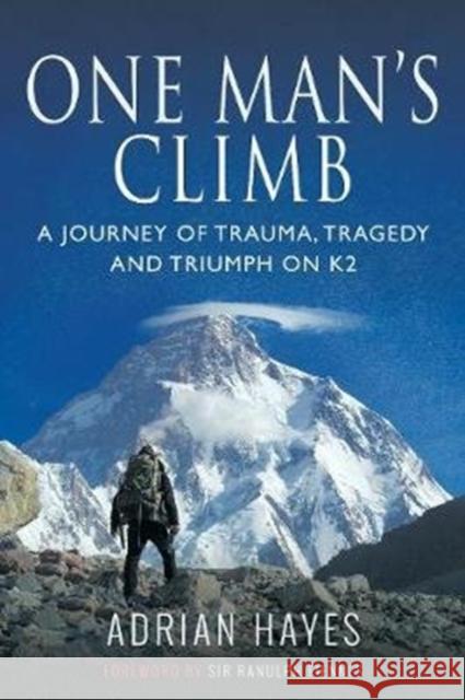 One Man's Climb: A Journey of Trauma, Tragedy and Triumph on K2 Adrian Hayes Ranulph Fiennes 9781526751652 Pen and Sword History