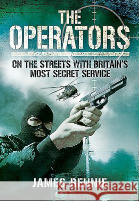 The Operators: On the Streets with Britain's Most Secret Service James Rennie 9781526752314 Pen & Sword Military