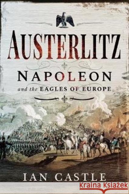 Austerlitz: Napoleon and the Eagles of Europe Ian Castle 9781526752529 Pen & Sword Military