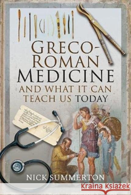 Greco-Roman Medicine and What It Can Teach Us Today Nick Summerton 9781526752871 Pen & Sword Books Ltd