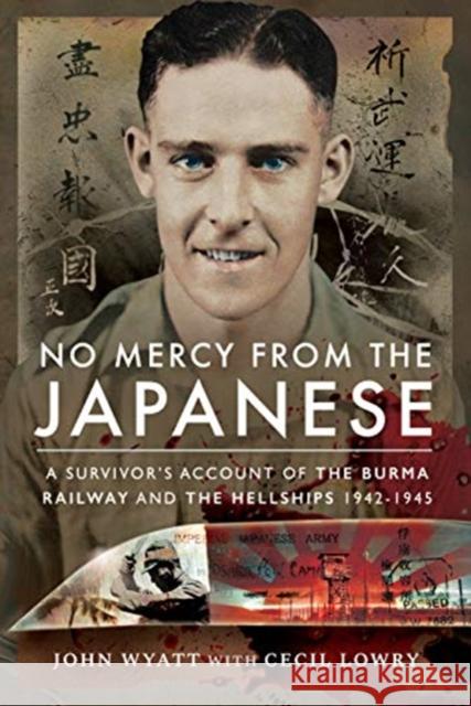 No Mercy from the Japanese: A Survivor's Account of the Burma Railway and the Hellships 1942-1945 Cecil Lowry John Wyatt 9781526753441 Pen & Sword Military