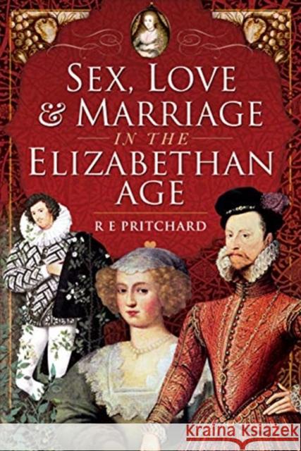 Sex, Love and Marriage in the Elizabethan Age R. E. Pritchard 9781526754622 Pen and Sword History