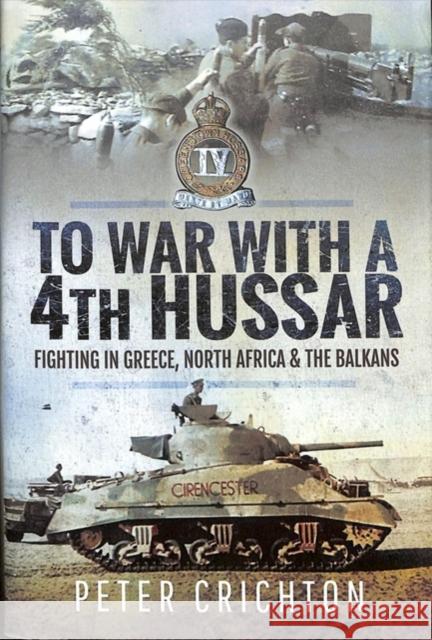 To War with a 4th Hussar: Fighting in Greece, North Africa and the Balkans Peter Crichton 9781526755100 Pen & Sword Military