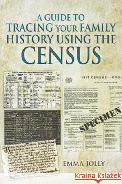 A Guide to Tracing Your Family History using the Census Emma Jolly 9781526755223