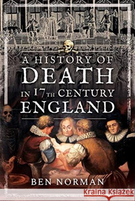 A History of Death in 17th Century England Ben Norman 9781526755261 Pen & Sword Books Ltd