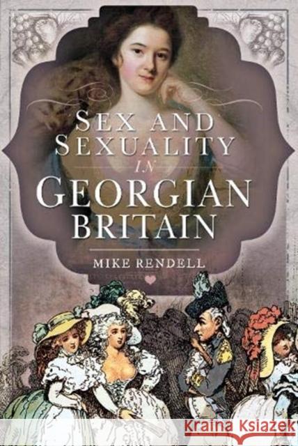 Sex and Sexuality in Georgian Britain Mike Rendell 9781526755629 Pen & Sword Books Ltd