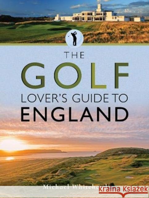 The Golf Lover's Guide to England Michael Whitehead 9781526756329