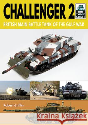 Challenger 2: British Main Battle Tank of the Gulf War Robert Griffin 9781526756572 Pen & Sword Books Ltd